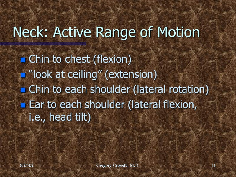 8/27/02 Gregory Crovetti, M.D. 11 Neck: Active Range of Motion Chin to chest (flexion)